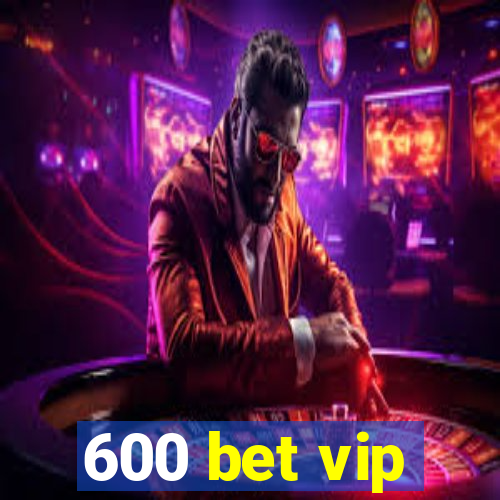 600 bet vip